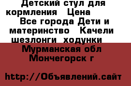 Детский стул для кормления › Цена ­ 3 000 - Все города Дети и материнство » Качели, шезлонги, ходунки   . Мурманская обл.,Мончегорск г.